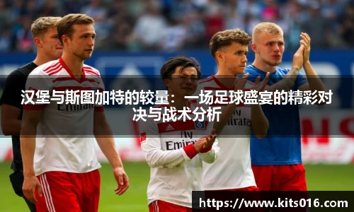 汉堡与斯图加特的较量：一场足球盛宴的精彩对决与战术分析