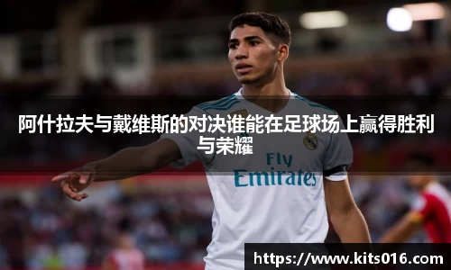 阿什拉夫与戴维斯的对决谁能在足球场上赢得胜利与荣耀