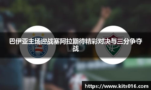 巴伊亚主场迎战塞阿拉期待精彩对决与三分争夺战