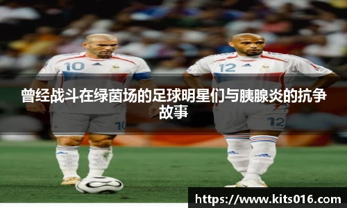 曾经战斗在绿茵场的足球明星们与胰腺炎的抗争故事